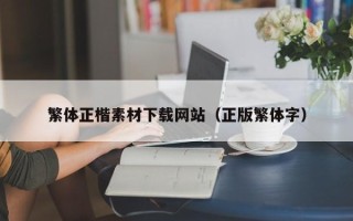 萍乡繁体正楷素材下载网站（正版繁体字）
