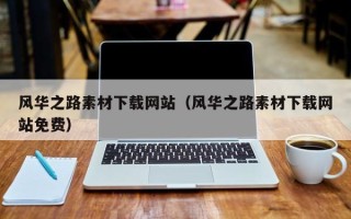 萍乡风华之路素材下载网站（风华之路素材下载网站免费）