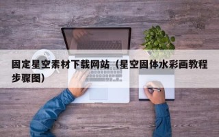 萍乡固定星空素材下载网站（星空固体水彩画教程步骤图）